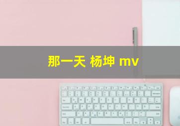 那一天 杨坤 mv